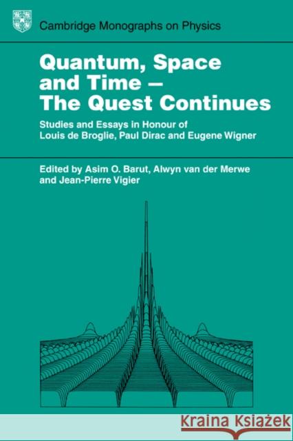 Quantum Space and Time - The Quest Continues: Studies and Essays in Honour of Louis de Broglie, Paul Dirac and Eugene Wigner Barut, Asim O. 9780521319119 Cambridge University Press