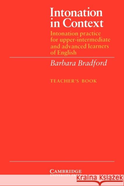 Intonation in Context Teacher's Book: Intonation Practice for Upper-Intermediate and Advanced Learners of English Bradford, Barbara 9780521319157 Cambridge University Press