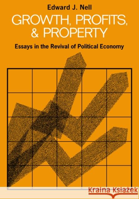 Growth, Profits and Property: Essays in the Revival of Political Economy Nell, Edward J. 9780521319188 Cambridge University Press