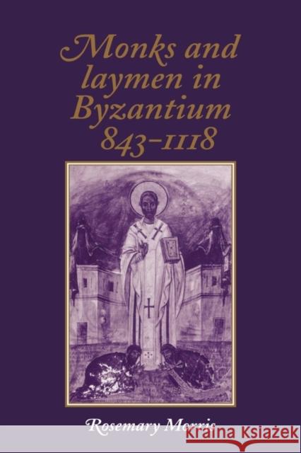 Monks and Laymen in Byzantium, 843-1118 Rosemary Morris 9780521319508