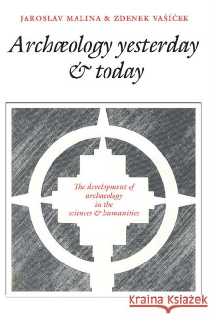 Archaeology Yesterday and Today: The Development of Archaeology in the Sciences and Humanities Malina, Jaroslav 9780521319775