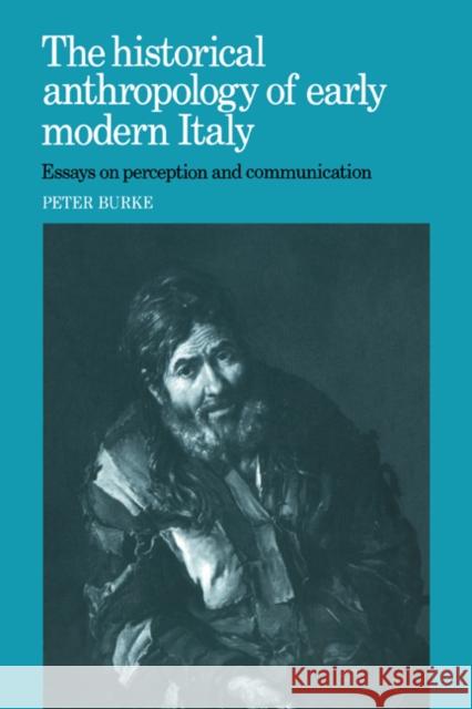 The Historical Anthropology of Early Modern Italy: Essays on Perception and Communication Burke, Peter 9780521320412 Cambridge University Press