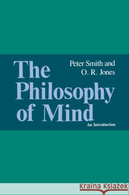 The Philosophy of Mind: An Introduction Peter Smith, O. R. Jones 9780521320788 Cambridge University Press