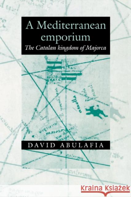 A Mediterranean Emporium: The Catalan Kingdom of Majorca Abulafia, David 9780521322447
