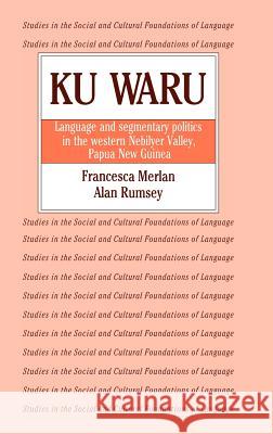 Ku Waru: Language and Segmentary Politics in the Western Nebilyer Valley, Papua New Guinea Francesca Merlan (University of Sydney), Alan Rumsey (University of Sydney) 9780521323390