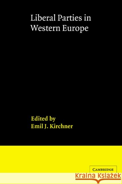 Liberal Parties in Western Europe Emil J. Kirchner Emil J. Kirchner 9780521323949