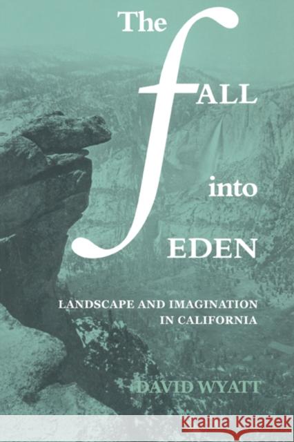 The Fall into Eden: Landscape and Imagination in California David Wyatt 9780521323994 Cambridge University Press