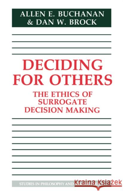 Deciding for Others: The Ethics of Surrogate Decision Making Allen E. Buchanan (University of Arizona), Dan W. Brock (Brown University, Rhode Island) 9780521324229