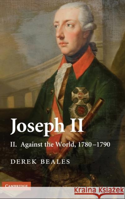 Joseph II: Volume 2, Against the World, 1780-1790 Derek Beales 9780521324885 Cambridge University Press