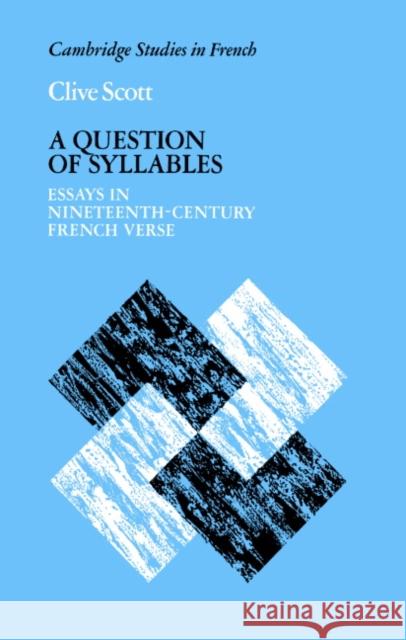 A Question of Syllables: Essays in Nineteenth-Century French Verse Clive Scott 9780521325844 Cambridge University Press