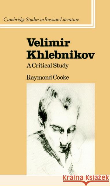 Velimir Khlebnikov: A Critical Study Raymond Cooke 9780521326704 Cambridge University Press