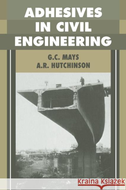Adhesives in Civil Engineering Geoffrey Mays A. R. Hutchinson 9780521326773 Cambridge University Press