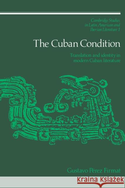 The Cuban Condition: Translation and Identity in Modern Cuban Literature Firmat, Gustavo Pérez 9780521327473 Cambridge University Press