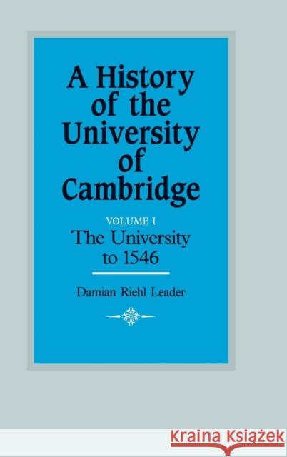 A History of the University of Cambridge: Volume 1, the University to 1546 Leader, Damian Riehl 9780521328821 Cambridge University Press