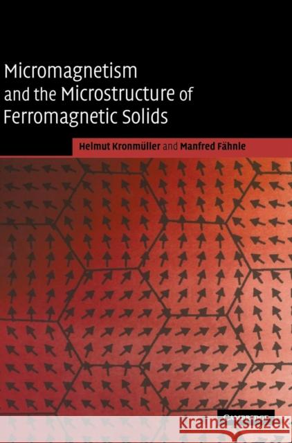 Micromagnetism and the Microstructure of Ferromagnetic Solids Kronmuller                               Helmut Kronmuller Manfred Fahnle 9780521331357 Cambridge University Press