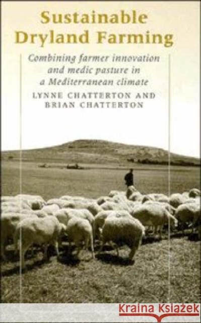 Sustainable Dryland Farming: Combining Farmer Innovation and Medic Pasture in a Mediterranean Climate Lynne Chatterton, Brian Chatterton 9780521331418