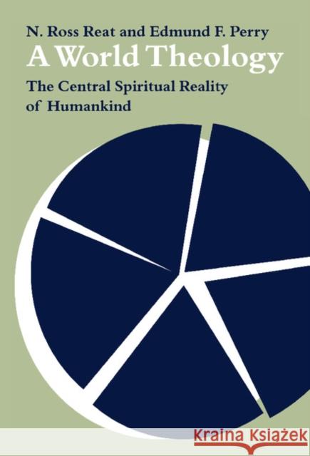 A World Theology: The Central Spiritual Reality of Humankind N. Ross Reat, Edmund F. Perry 9780521331593 Cambridge University Press