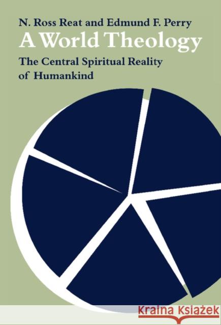 A World Theology: The Central Spiritual Reality of Humankind N. Ross Reat, Edmund F. Perry 9780521331593