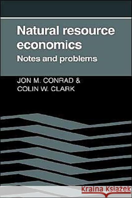 Natural Resource Economics: Notes and Problems Conrad, Jon M. 9780521331883 Cambridge University Press