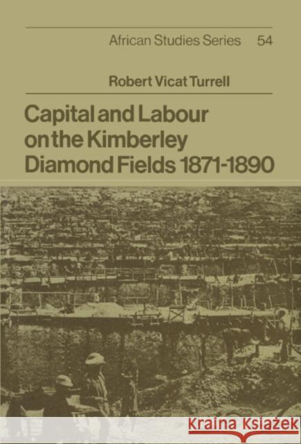 Capital and Labour on the Kimberley Diamond Fields, 1871–1890 Robert Vicat Turrell 9780521333542 Cambridge University Press
