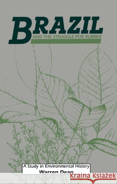 Brazil and the Struggle for Rubber: A Study in Environmental History Dean, Warren 9780521334778 Cambridge University Press