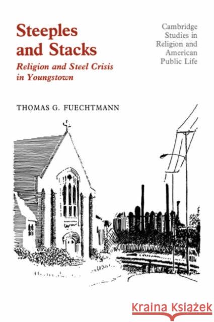 Steeples and Stacks: Religion and Steel Crisis in Youngstown, Ohio Fuechtmann, Thomas G. 9780521334815 Cambridge University Press