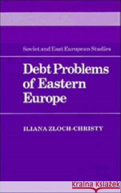Debt Problems of Eastern Europe Iliana Zloch-Christy 9780521335423 CAMBRIDGE UNIVERSITY PRESS