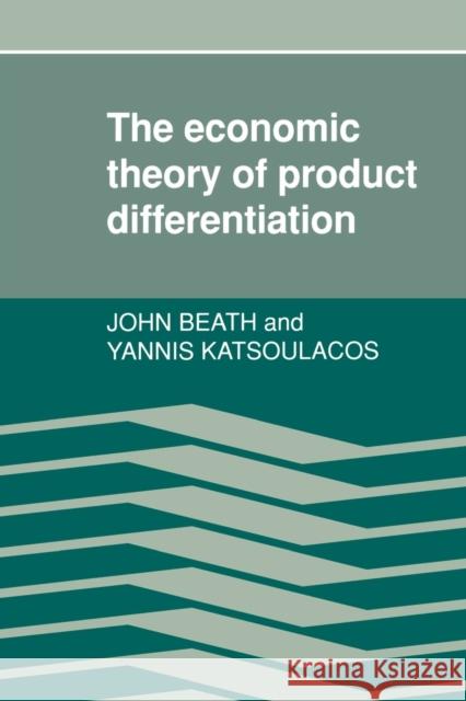 The Economic Theory of Product Differentiation John Beath Yannis Katsoulacos 9780521335522 Cambridge University Press