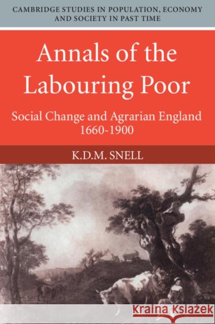 Annals of the Labouring Poor: Social Change and Agrarian England, 1660-1900 Snell, K. D. M. 9780521335584 Cambridge University Press