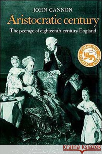 Aristocratic Century: The Peerage of Eighteenth-Century England Cannon, John 9780521335669