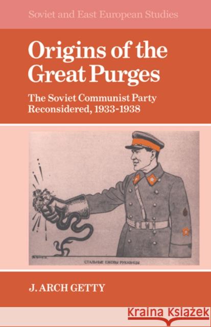 Origins of the Great Purges: The Soviet Communist Party Reconsidered, 1933-1938 Getty, John Archibald 9780521335706