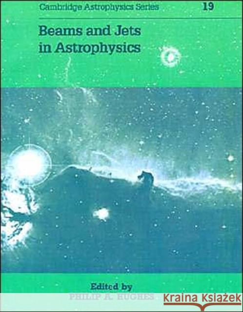 Beams and Jets in Astrophysics P. A. Hughes Philip A. Hughes 9780521335768 Cambridge University Press