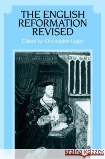 The English Reformation Revised Christopher Haigh Christopher Haigh 9780521336314