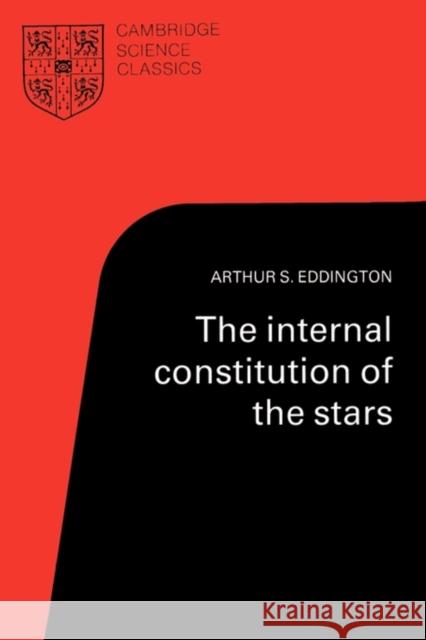 The Internal Constitution of the Stars Arthur Stanley Eddington S. Chandrasekhar 9780521337083 Cambridge University Press
