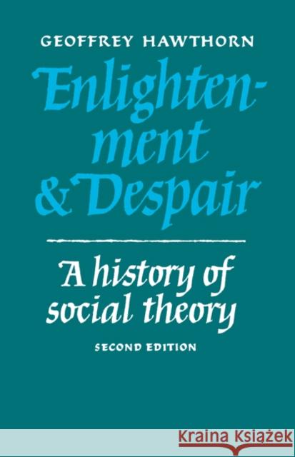Enlightenment and Despair: A History of Social Theory Hawthorn, Geoffrey 9780521337212