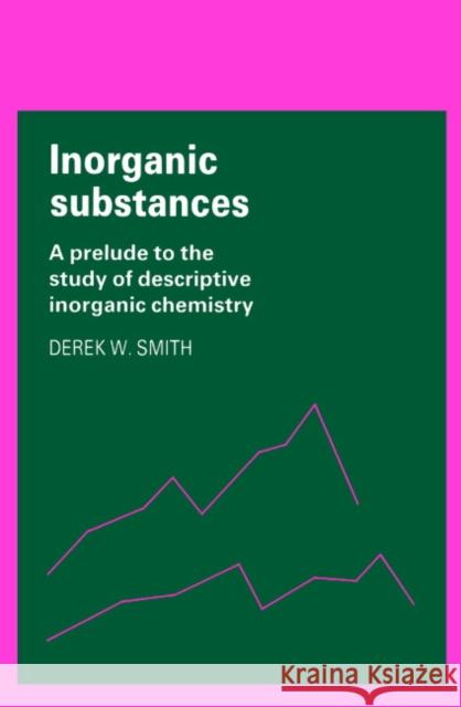 Inorganic Substances: A Prelude to the Study of Descriptive Inorganic Chemistry Smith, Derek W. 9780521337380 Cambridge University Press