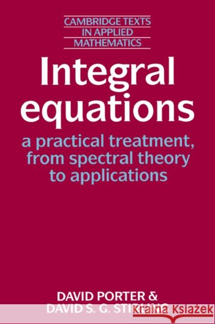 Integral Equations: A Practical Treatment, from Spectral Theory to Applications David Porter David S. Stirling D. G. Crighton 9780521337427 Cambridge University Press