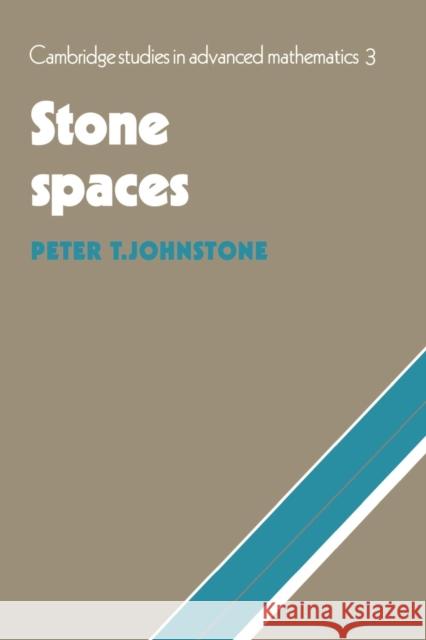 Stone Spaces P. T. Johnstone B. Bollobas W. Fulton 9780521337793 Cambridge University Press