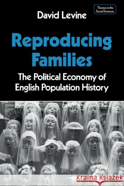 Reproducing Families: The Political Economy of English Population History Levine, David P. 9780521337854 Cambridge University Press