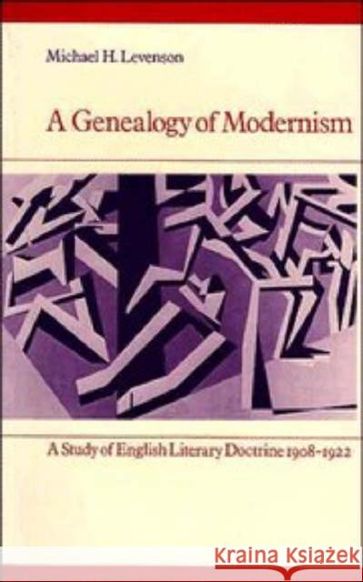 A Genealogy of Modernism: A Study of English Literary Doctrine 1908-1922 Levenson, Michael 9780521338004