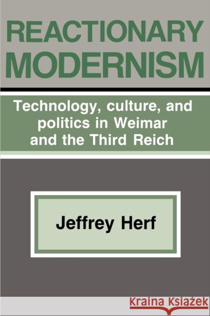 Reactionary Modernism: Technology, Culture, and Politics in Weimar and the Third Reich Herf, Jeffrey 9780521338332 Cambridge University Press