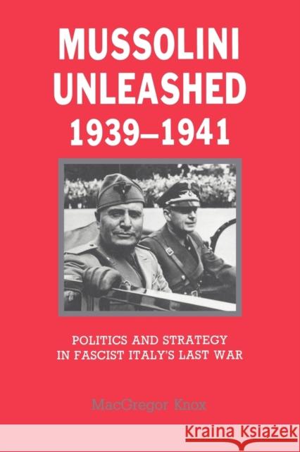 Mussolini Unleashed, 1939-1941: Politics and Strategy in Fascist Italy's Last War Knox, MacGregor 9780521338356 Cambridge University Press