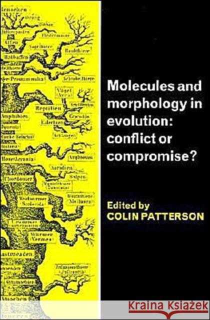Molecules and Morphology in Evolution: Conflict or Compromise? Patterson, Colin 9780521338608 Cambridge University Press
