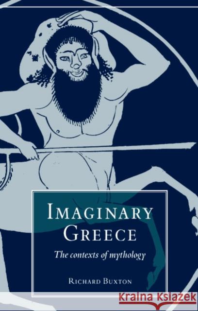 Imaginary Greece: The Contexts of Mythology Buxton, Richard 9780521338653 Cambridge University Press