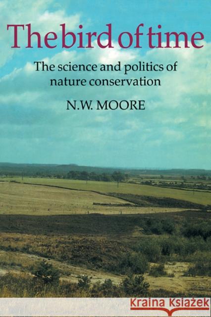 The Bird of Time: The Science and Politics of Nature Conservation - A Personal Account Moore, N. W. 9780521338714 Cambridge University Press