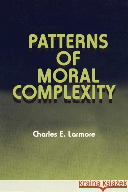 Patterns of Moral Complexity Charles E. Larmore 9780521338912