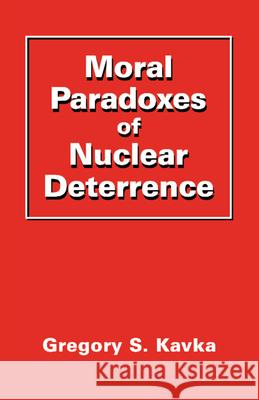 Moral Paradoxes of Nuclear Deterrence Gregory Kavka 9780521338967 Cambridge University Press