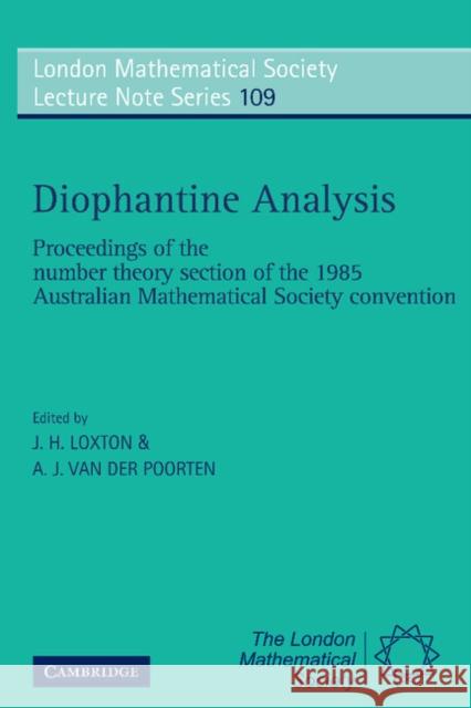 Diophantine Analysis: Proceedings at the Number Theory Section of the 1985 Australian Mathematical Society Convention Loxton, J. H. 9780521339230 Cambridge University Press