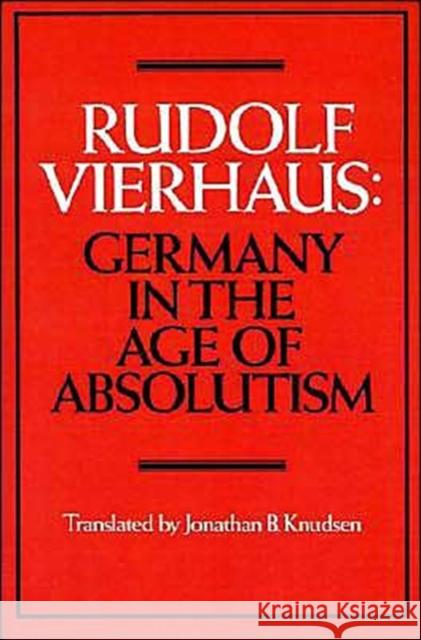 Germany in the Age of Absolutism Rudolf Vierhaus Jonathan B. Knudsen 9780521339360 Cambridge University Press