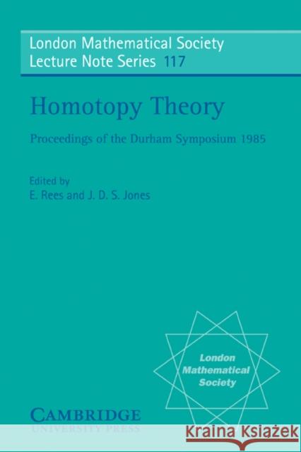 Homotopy Theory: Proceedings of the Durham Symposium 1985 E. Rees J. D. S. Jones N. J. Hitchin 9780521339469